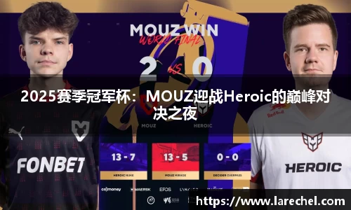 2025赛季冠军杯：MOUZ迎战Heroic的巅峰对决之夜
