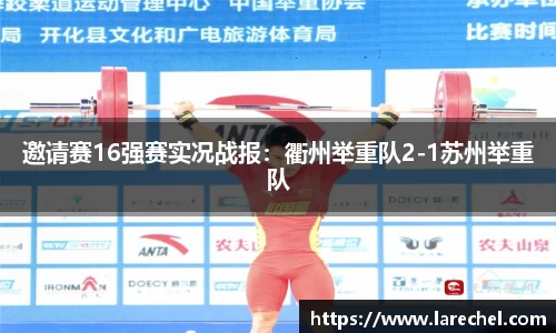 邀请赛16强赛实况战报：衢州举重队2-1苏州举重队