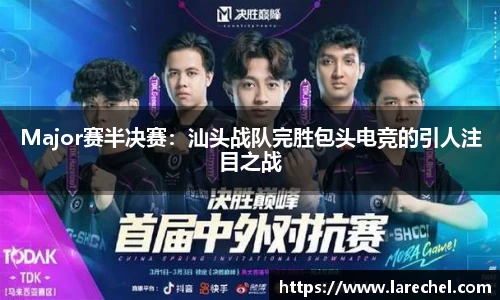 Major赛半决赛：汕头战队完胜包头电竞的引人注目之战
