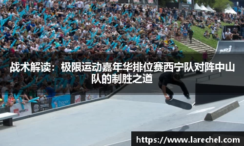 战术解读：极限运动嘉年华排位赛西宁队对阵中山队的制胜之道