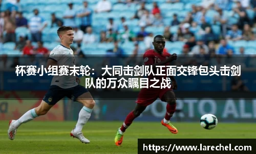 杯赛小组赛末轮：大同击剑队正面交锋包头击剑队的万众瞩目之战