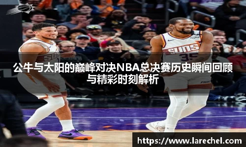 公牛与太阳的巅峰对决NBA总决赛历史瞬间回顾与精彩时刻解析