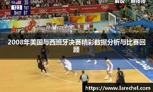 2008年美国与西班牙决赛精彩数据分析与比赛回顾