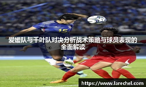爱媛队与千叶队对决分析战术策略与球员表现的全面解读