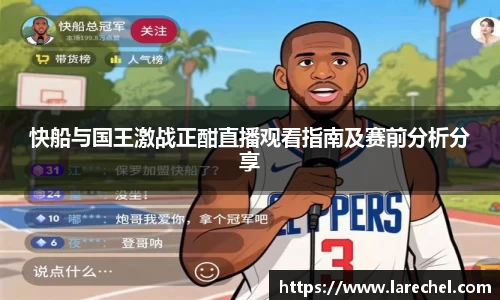 快船与国王激战正酣直播观看指南及赛前分析分享