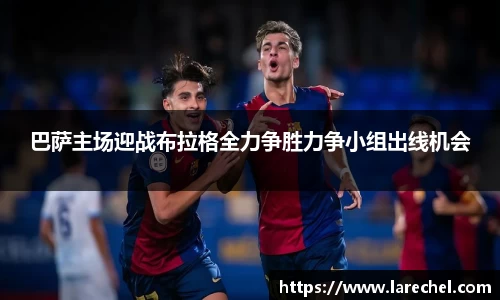 巴萨主场迎战布拉格全力争胜力争小组出线机会